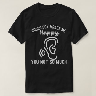 Camiseta La Audiología Me Hace Feliz A Ti No Tanto