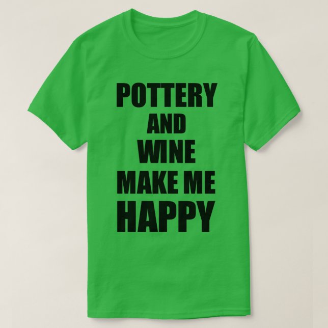 Camiseta La Cerámica Y El Vino Me Hacen Feliz Idea Graciosa (Diseño del anverso)