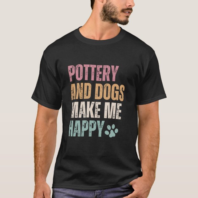 Camiseta La Cerámica Y Los Perros Me Hacen Feliz Gracioso (Anverso)