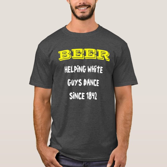 CAMISETA LA CERVEZA, LOS INDIVIDUOS BLANCOS DE AYUDA BAILA (Anverso)