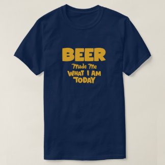 Camiseta La cerveza me hizo lo que soy hoy