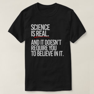 Camiseta La ciencia es real y no tienes que creer