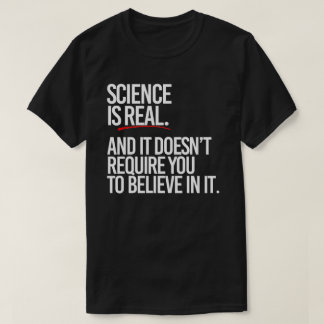 Camiseta La ciencia es real y no tienes que creer
