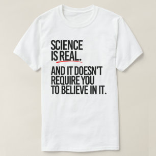 Camiseta La ciencia es real y no tienes que creer