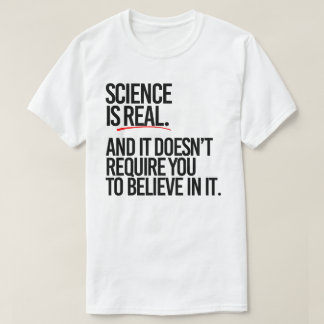 Camiseta La ciencia es real y no tienes que creer