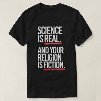 Camiseta La ciencia es real y tu religión es ficción