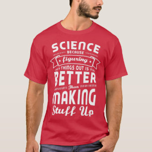 Camiseta La ciencia porque descubrir las cosas es mejor la