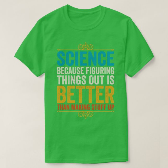 Camiseta La Ciencia Porque Entender Las Cosas Es Mejor Que (Diseño del anverso)