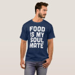 Camiseta La comida es mi Alma<br><div class="desc">Esta Comida es mi camiseta Soul Mate está destinada a ser usada por cualquiera que dude que están destinados a estar con cualquier persona en la tierra,  pero tiene sentido del humor y sabe que la comida siempre estará ahí para ellos.</div>
