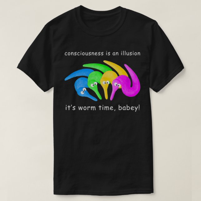 Camiseta La conciencia es una ilusión es tiempo de gusano B (Diseño del anverso)