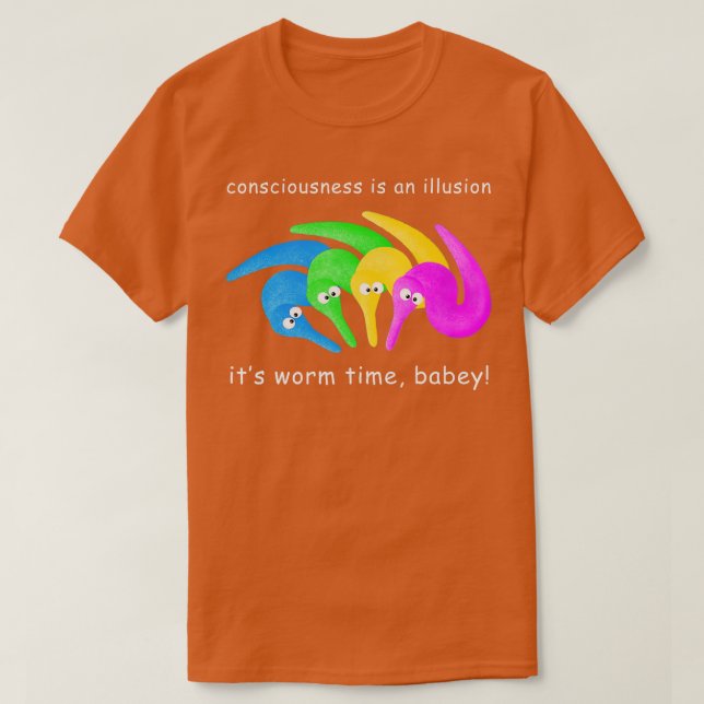 Camiseta La conciencia es una ilusión su tiempo de gusano B (Diseño del anverso)