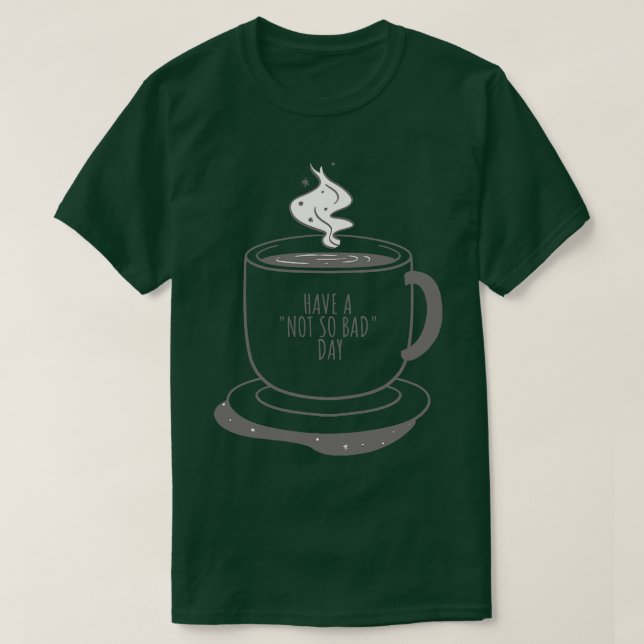 Camiseta La Copa De Café Tiene Un Buen Día No Tan Malo (Diseño del anverso)