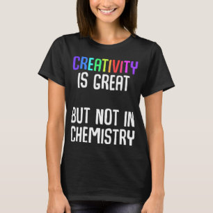 Camiseta La creatividad es grandiosa pero no en química Ch 