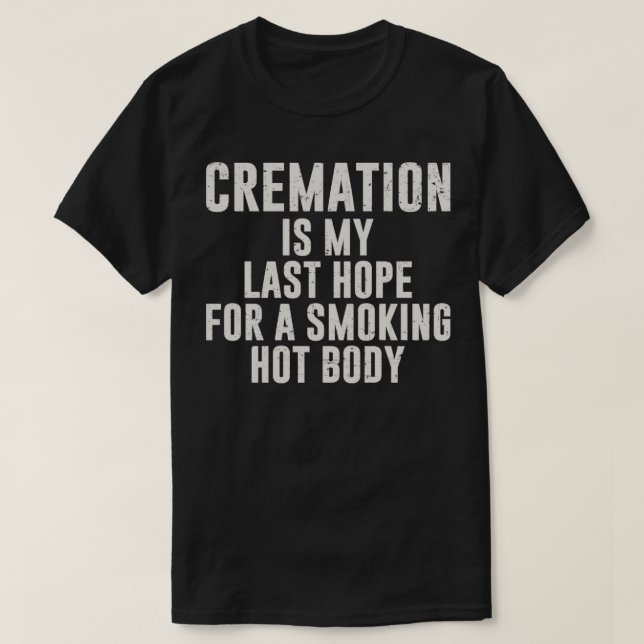 Camiseta La cremación es mi última esperanza de fumar cuerp (Diseño del anverso)