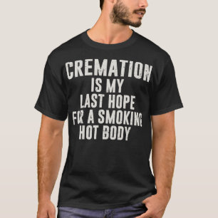 Camiseta La cremación es mi última esperanza de fumar cuerp