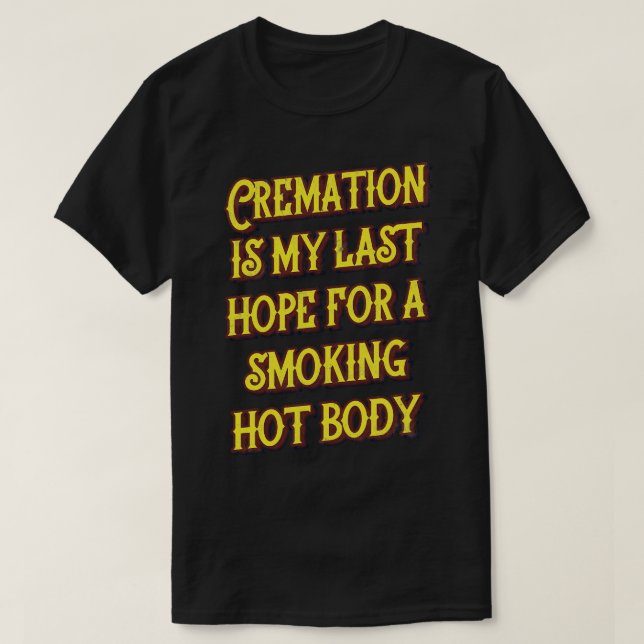 Camiseta La Cremación Es Mi Última Esperanza De Un Cuerpo C (Diseño del anverso)