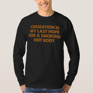 Camiseta La Cremación Es Mi Última Esperanza De Un Cuerpo C
