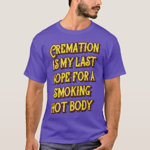 Camiseta La Cremación Es Mi Última Esperanza De Un Cuerpo C
