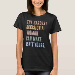 Camiseta La decisión más difícil que una mujer puede tomar