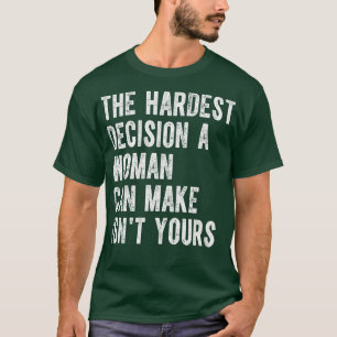 Camiseta La Decisión Más Difícil Que Una Mujer Puede Tomar 