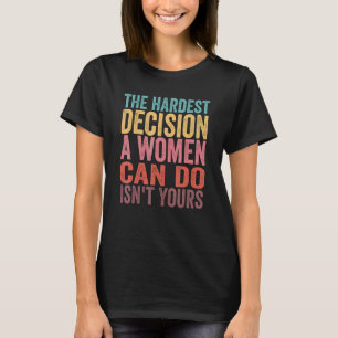 Camiseta La decisión más difícil que una mujer puede tomar