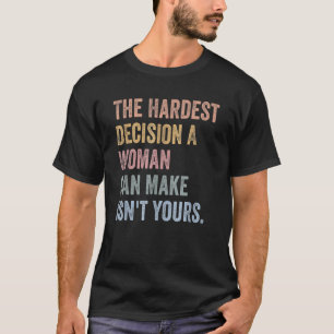 Camiseta La decisión más difícil que una mujer puede tomar