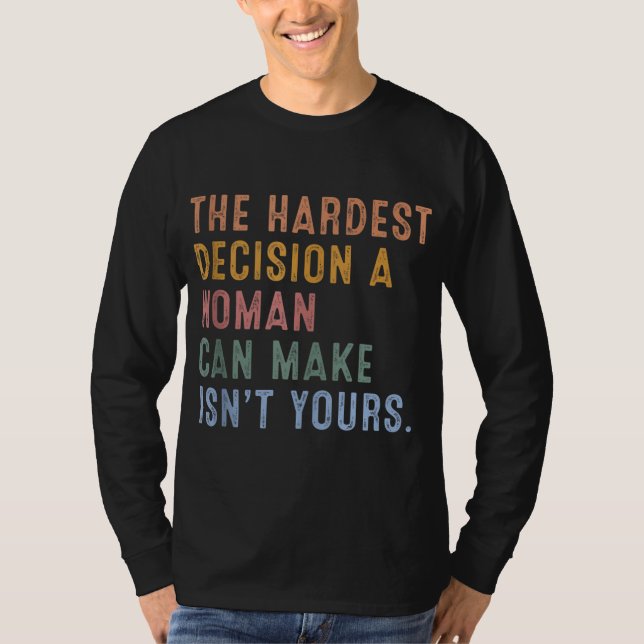 Camiseta La decisión más difícil que una mujer puede tomar  (Anverso)