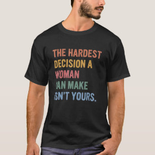 Camiseta La decisión más difícil que una mujer puede tomar