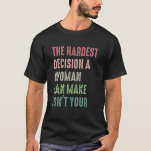 Camiseta La decisión más difícil que una mujer puede tomar