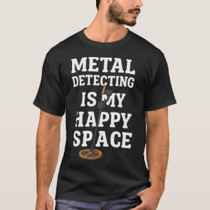Camiseta La detección de metal es mi espacio feliz de caza 