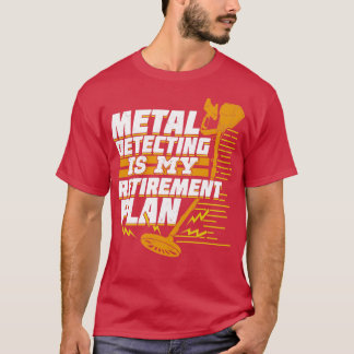 Camiseta La detección metalizado es mi plan de retiro
