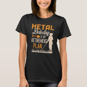 Camiseta La detección metalizado es mi plan de retiro