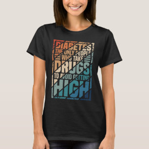 Camiseta La Diabetes Es La Única Gente Que Toma Drogas Para