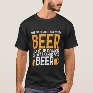 Camiseta La Diferencia Entre La Cerveza Y Su Opinión Es La