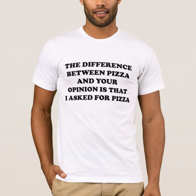 Camiseta La diferencia entre la pizza y su opinión (Anverso)