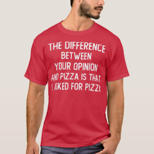 Camiseta La Diferencia Entre Tu Opinión Y Pizza Es