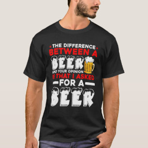Camiseta La Diferencia Entre Una Cerveza Y Tu Opinión Es
