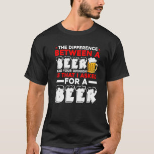 Camiseta La Diferencia Entre Una Cerveza Y Tu Opinión Es 