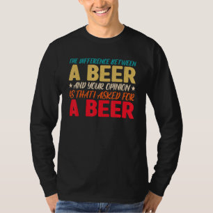 Camiseta La Diferencia Entre Una Cerveza Y Tu Opinión Es