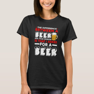 Camiseta La Diferencia Entre Una Cerveza Y Tu Opinión Es