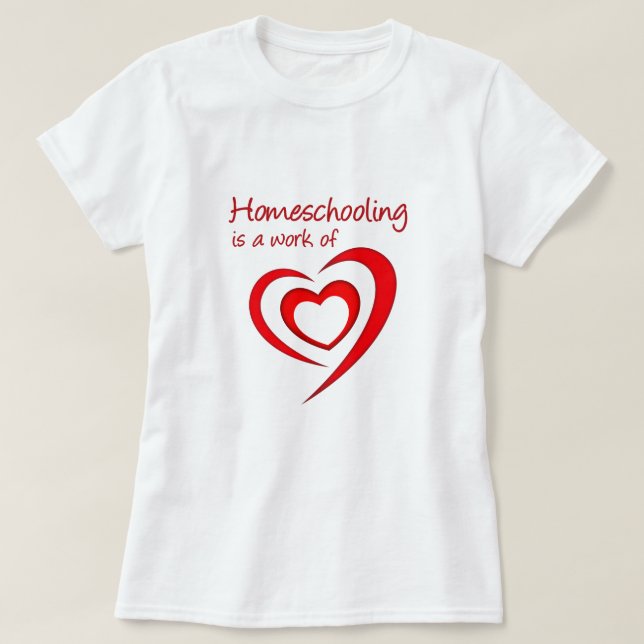Camiseta La educación en casa es un trabajo del corazón (Diseño del anverso)