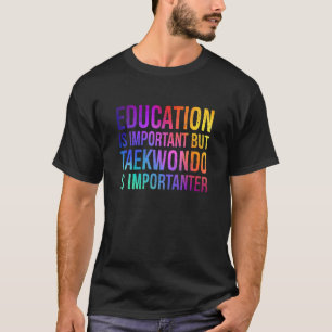 Camiseta La Educación Es Importante El Taekwondo Es Mamáes