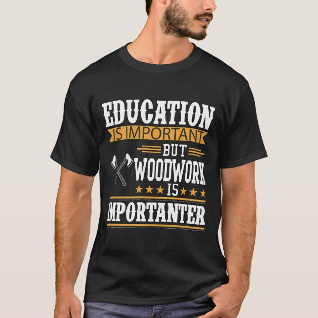 Camiseta La educación es importante, el trabajo de madera e (Anverso)