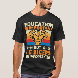 Camiseta La educación es importante Los grandes bíceps son