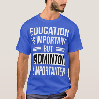 Camiseta La Educación Es Importante Pero BADMINTON Es Impor
