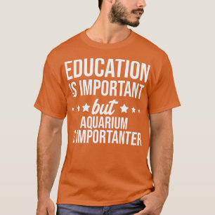 Camiseta La educación es importante, pero el acuario es imp