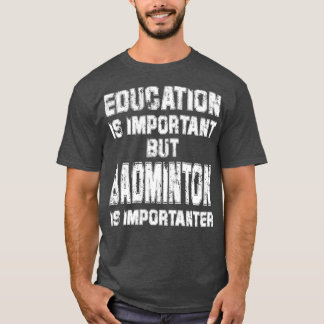 Camiseta La educación es importante, pero el bádminton es i