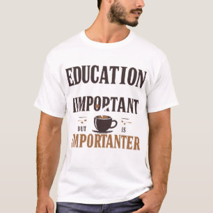 Camiseta La educación es importante, pero el café es import