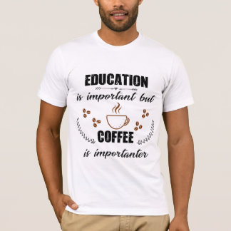 Camiseta La educación es importante, pero el café es import