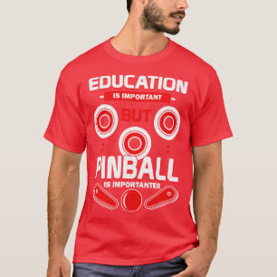 Camiseta La Educación Es Importante, Pero El Pinball Es Imp